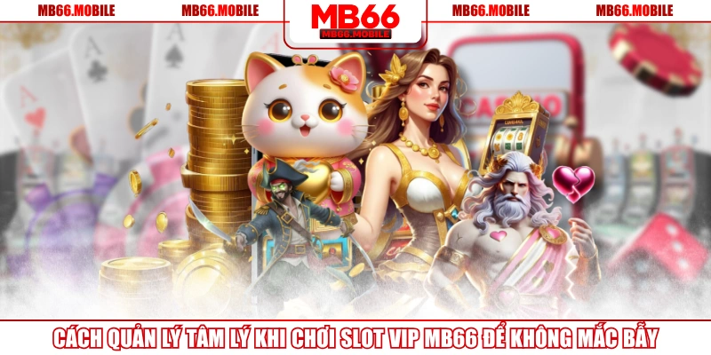 Cách Quản Lý Tâm Lý Khi Chơi Slot VIP MB66 Để Không Mắc Bẫy