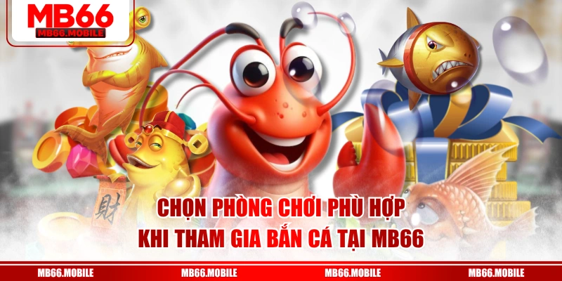 Chọn phòng chơi phù hợp khi tham gia bắn cá tại MB66