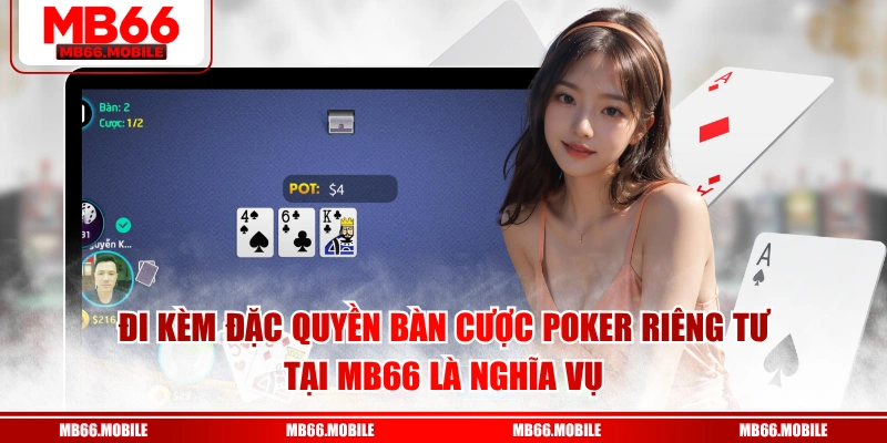 Đi kèm đặc quyền bàn cược poker riêng tư tại MB66 là nghĩa vụ