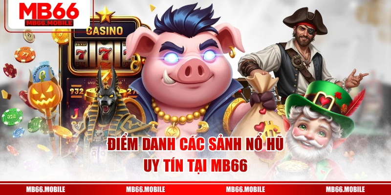 Điểm danh các sảnh nổ hũ uy tín tại MB66