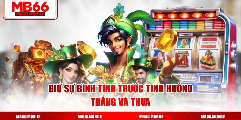 Giữ sự bình tĩnh trước tình huống thắng và thua