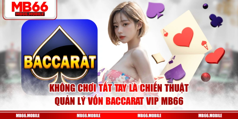 Không chơi tất tay là chiến thuật quản lý vốn baccarat VIP MB66 