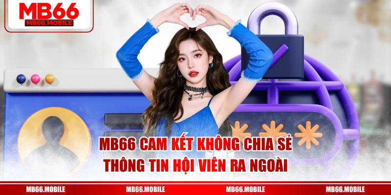 MB66 cam kết không chia sẻ thông tin hội viên ra ngoài