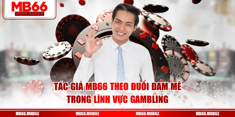 Tác giả MB66 theo đuổi đam mê trong lĩnh vực Gambling